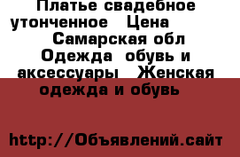 Платье свадебное утонченное › Цена ­ 2 000 - Самарская обл. Одежда, обувь и аксессуары » Женская одежда и обувь   